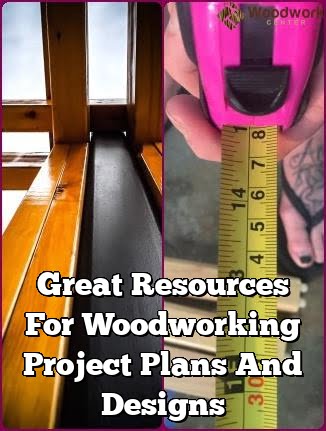 Great Resources For Woodworking Project Plans And Designs