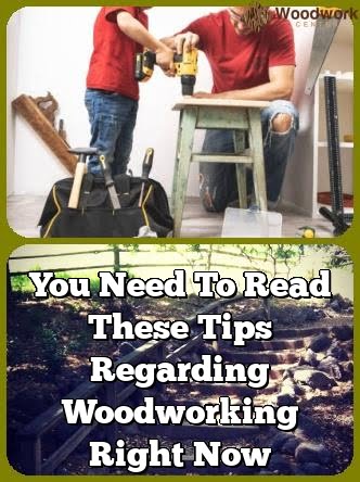 You Need To Read These Tips Regarding Woodworking Right Now
