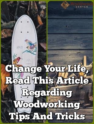 Change Your Life, Read This Article Regarding Woodworking Tips And Tricks