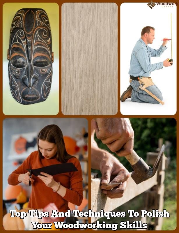 Top Tips And Techniques To Polish Your Woodworking Skills Top Tips And Techniques To Polish Your Woodworking Skills