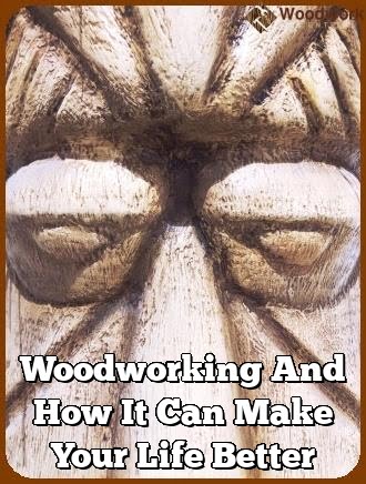 Woodworking And How It Can Make Your Life Better
