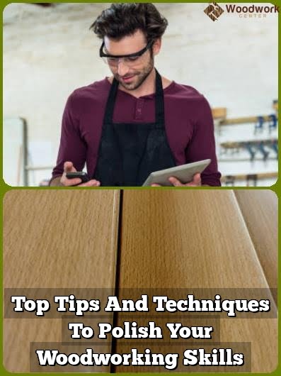 Leading Tips As Well As Techniques To Polish Your Woodworking Abilities