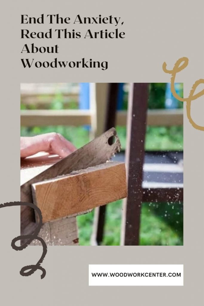 End The Anxiety, Read This Article About Woodworking | Woodwork Center